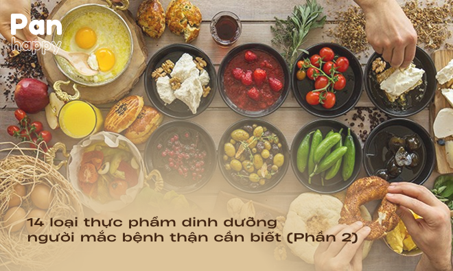 14 loại thực phẩm dinh dưỡng người mắc bệnh thận cần biết (Phần 2) 