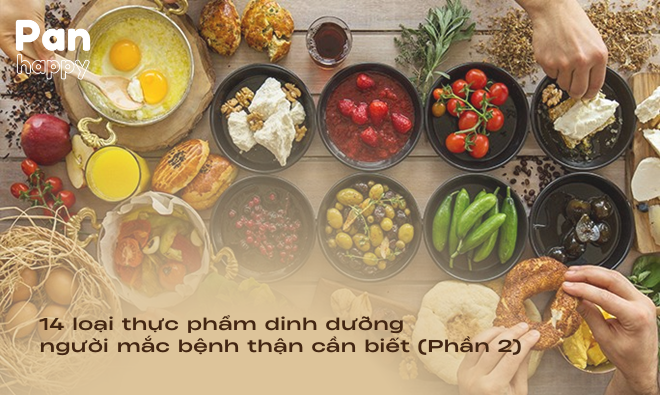 14 loại thực phẩm dinh dưỡng người mắc bệnh thận cần biết (Phần 2)