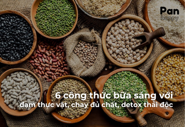 6 công thức bữa sáng với đạm thực vật, chay đủ chất, detox thải độc