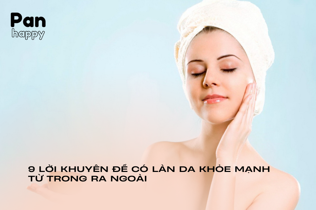 9 lời khuyên để có làn da khỏe mạnh từ trong ra ngoài