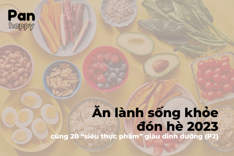  Ăn lành sống khỏe đón hè cùng 20 “siêu thực phẩm” giàu dinh dưỡng (P2)