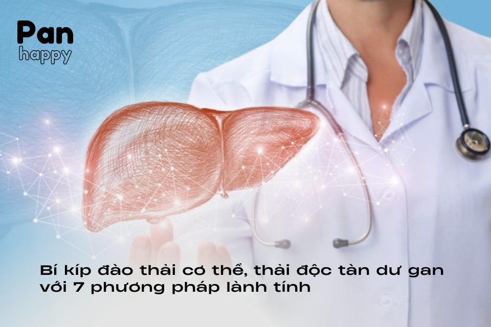 Bí kíp đào thải độc tố, thải độc tàn dư gan với 7 mẹo lành tính