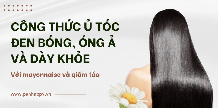 CÔNG THỨC Ủ TÓC ĐEN BÓNG, DÀY KHỎE SIÊU ĐẸP TẠI NHÀ