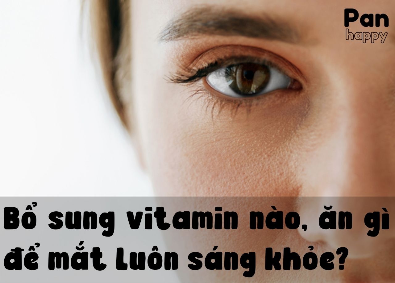 Bổ sung vitamin nào, ăn gì để mắt luôn sáng khỏe?