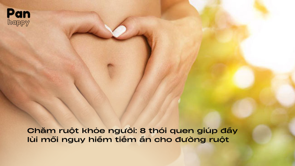 Chăm ruột khỏe người: 8 thói quen giúp đẩy lùi mối nguy hiểm cho ruột