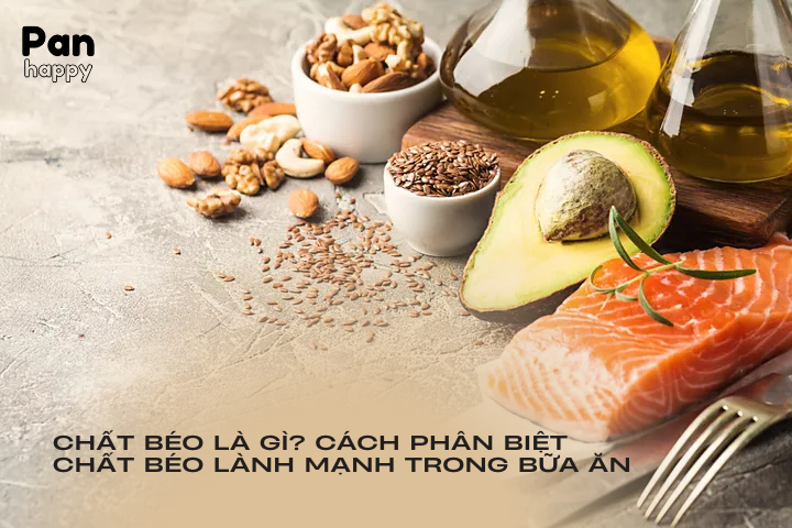 Chất béo là gì? Cách phân biệt chất béo lành mạnh trong bữa ăn của bạn