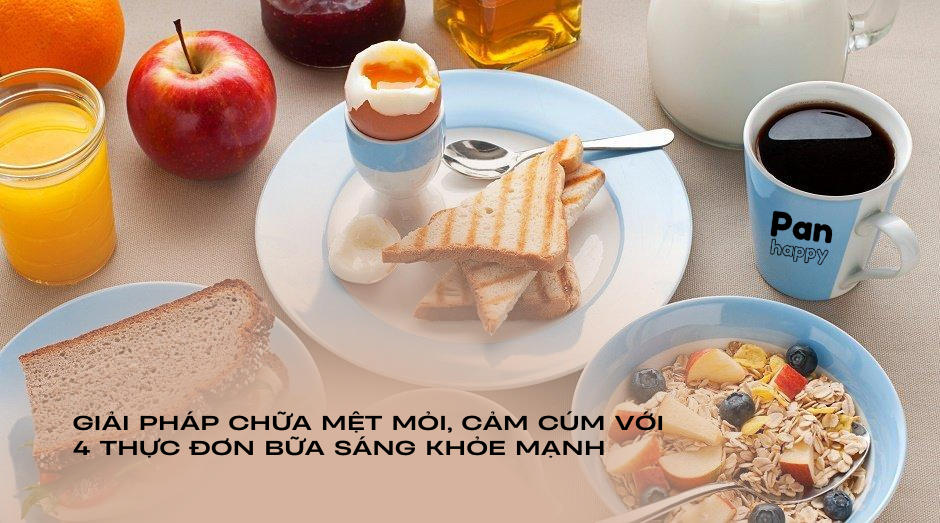 Giải pháp chữa mệt mỏi, cảm cúm với 4 thực đơn bữa sáng khỏe mạnh