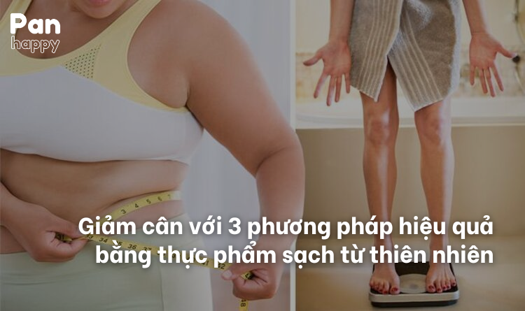 Giảm cân với 3 phương pháp hiệu quả bằng thực phẩm sạch từ thiên nhiên