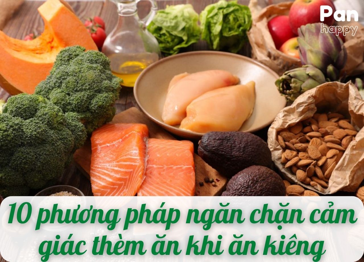 Bật mí 10 phương pháp ngăn chặn cảm giác thèm ăn khi ăn kiêng