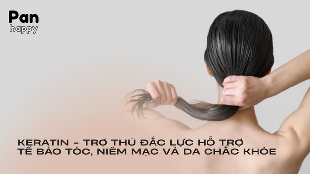 Keratin - trợ thủ đắc lực hỗ trợ tế bào tóc, niêm mạc và da chắc khỏe.