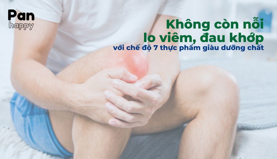 Không còn lo viêm, đau khớp với chế độ 7 thực phẩm giàu dưỡng chất