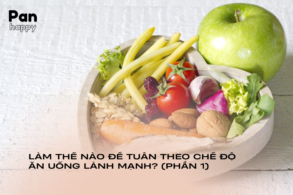 Làm thế nào để tuân theo một chế độ ăn uống lành mạnh? (Phần 1)