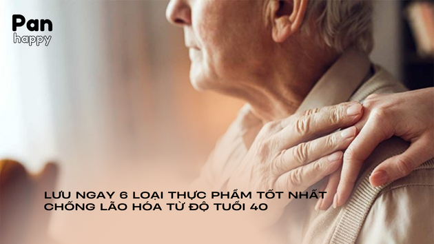 Lưu ngay 4 loại thực phẩm tốt nhất để chống lão hóa từ độ tuổi 40