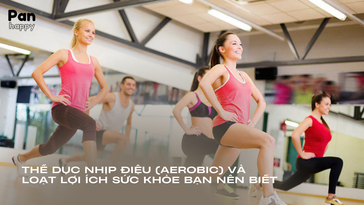 Thể dục nhịp điệu (aerobic) và loạt lợi ích sức khỏe bạn nên biết