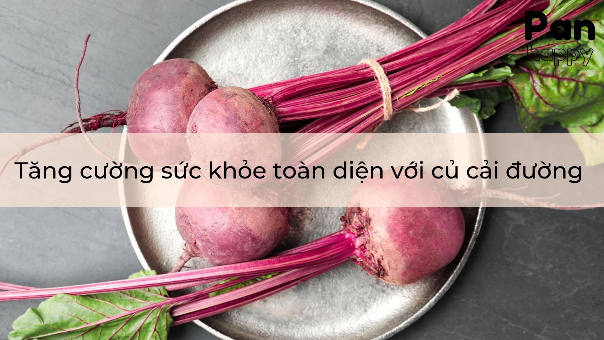 Tăng cường sức khỏe toàn diện với củ cải đường giàu dinh dưỡng