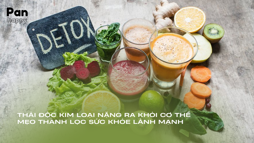 Thải độc kim loại nặng ra khỏi cơ thể, mẹo thanh lọc sức khỏe lành mạnh