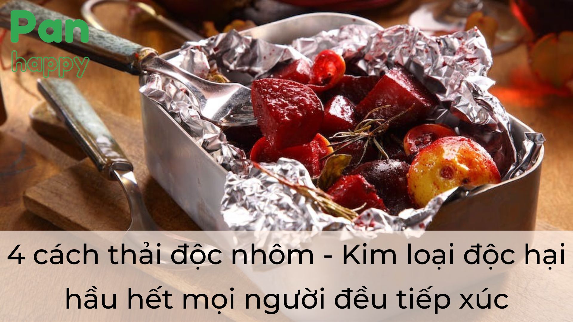 Mách bạn 4 cách thải độc nhôm - Kim loại độc hại hầu hết mọi người đều tiếp xúc