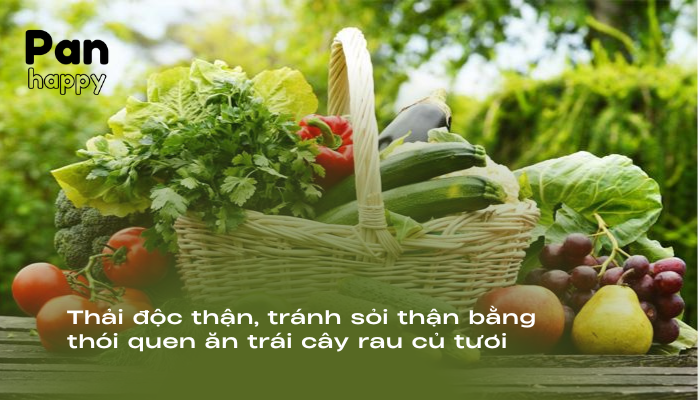 Thải độc thận, tránh sỏi thận bằng thói quen ăn trái cây rau củ tươi