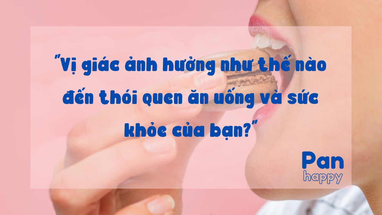 Vị giác ảnh hưởng như thế nào đến thói quen ăn uống và sức khỏe của bạn?