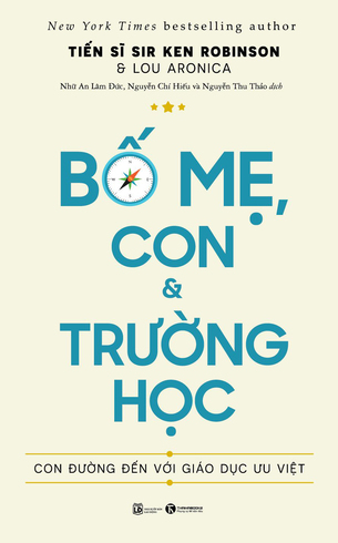 Bố Mẹ, Con và Trường Học: Con Đường Đến Với Giáo Dục Ưu Việt - Tiến sĩ Sir Ken Robinson & Lou Aronica
