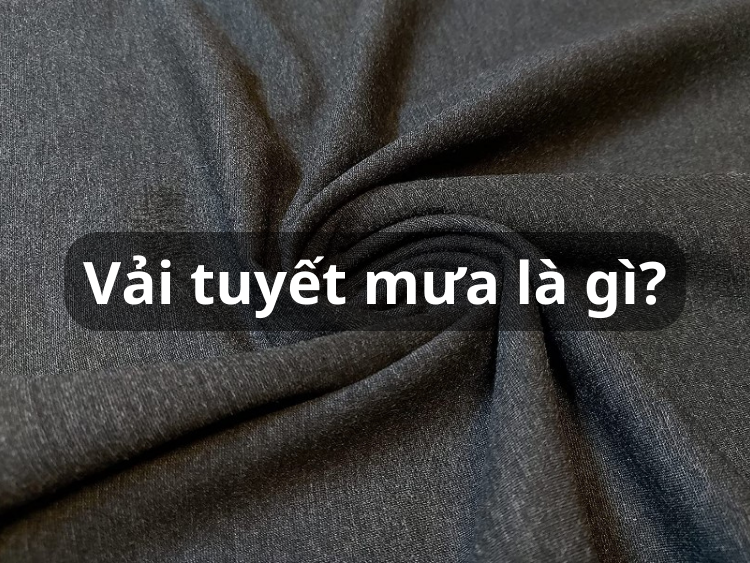 Vải tuyết mưa là gì? Tính chất và ứng dụng vải tuyết mưa