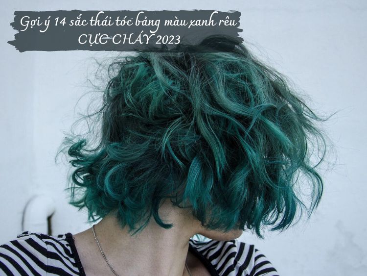 Top 15 màu nhuộm tóc xanh rêu thịnh hành và cực ĐẸP hiện nay