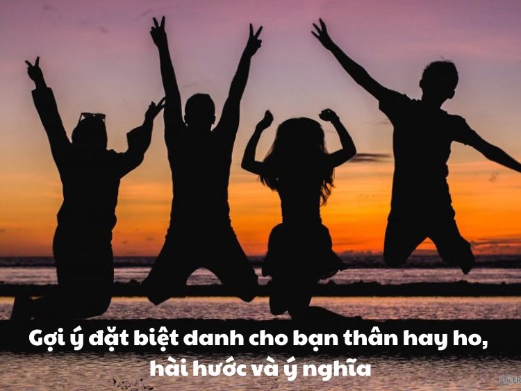 Gợi ý đặt biệt danh cho bạn thân hay ho, hài hước và ý nghĩa