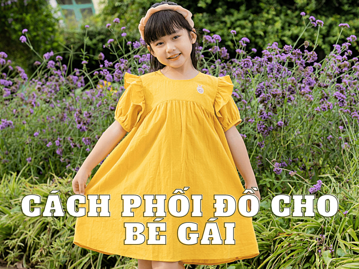 Cách phối đồ cho bé gái theo từng độ tuổi siêu đáng yêu