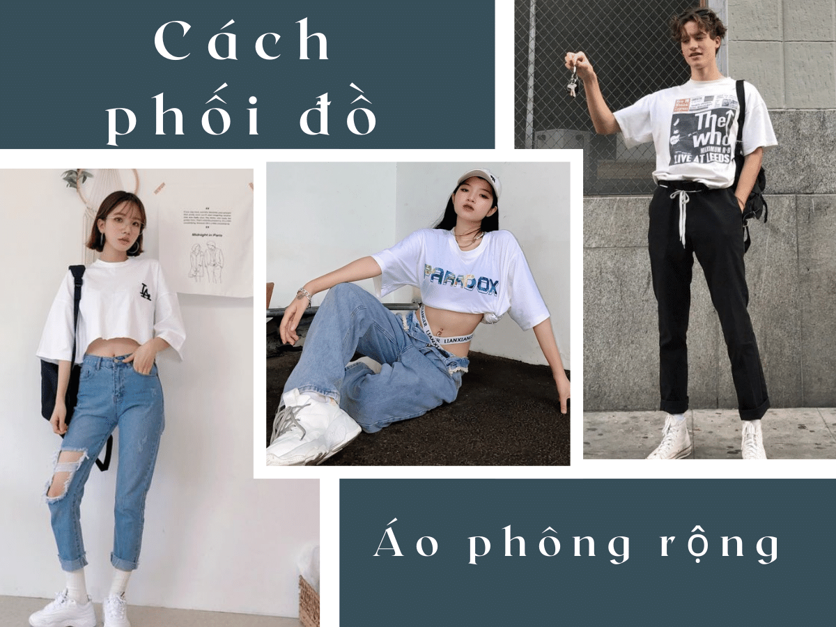 Cách phối đồ với áo phông dáng rộng cho nam nữ CỰC CHUẨN, CỰC THỜI TRANG