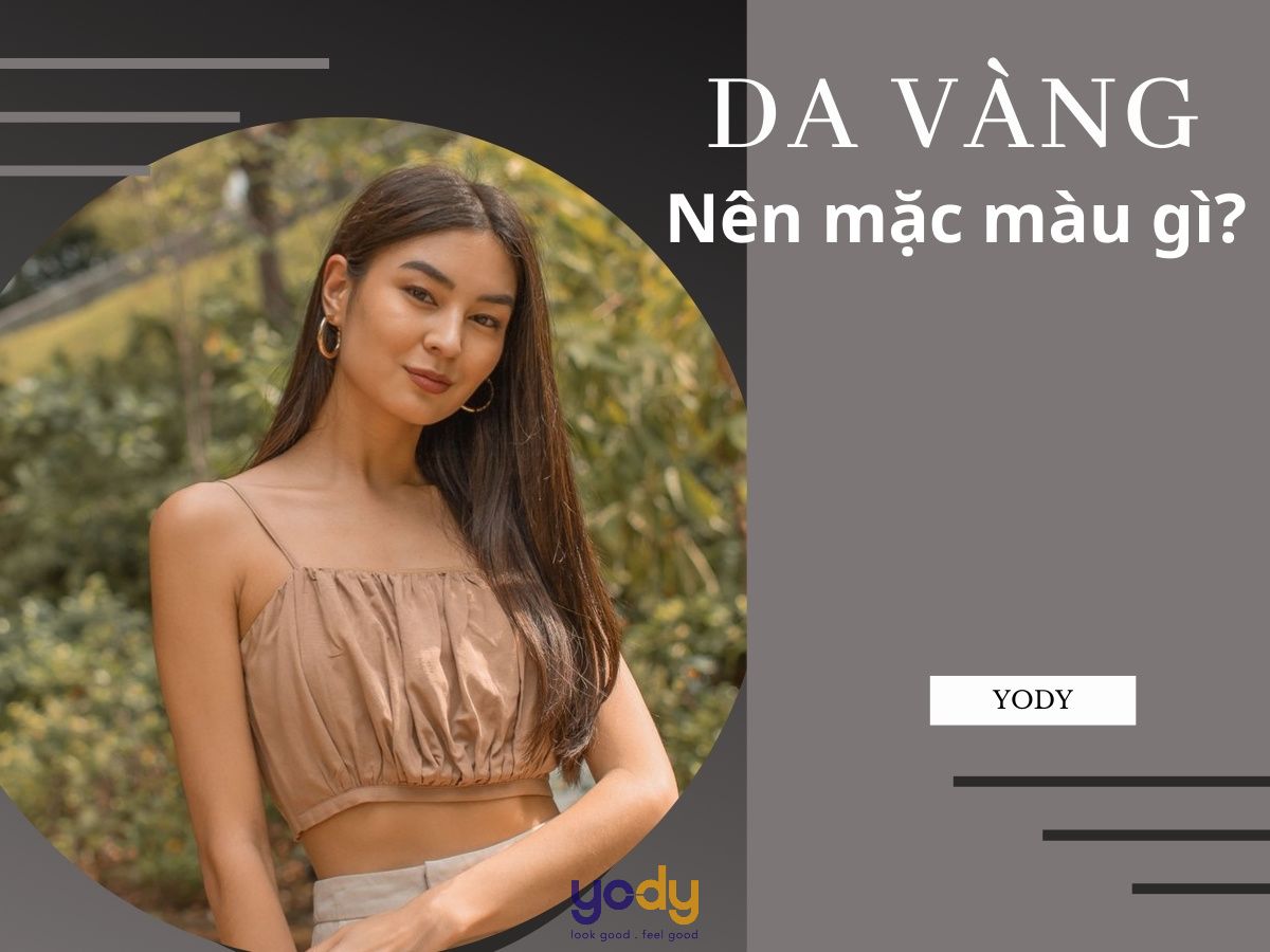Da vàng nên mặc màu gì? Bí kíp chọn quần áo hợp với màu da