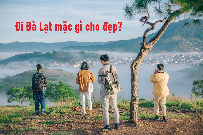 Đi Đà Lạt mặc gì cho đẹp, chuẩn phong cách giới trẻ?