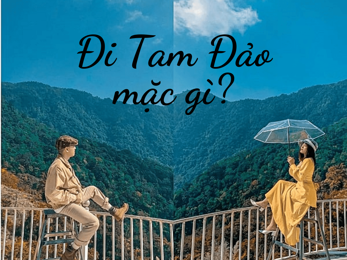 Đi Tam Đảo mặc gì đẹp? Cách mặc đẹp lung linh khi đi du lịch Tam Đảo