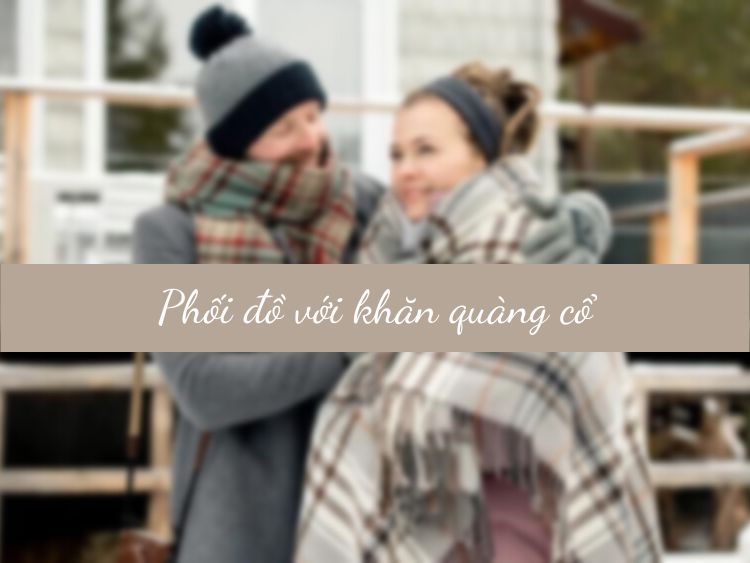 Cách phối đồ với khăn quàng cổ mùa đông siêu ấm áp