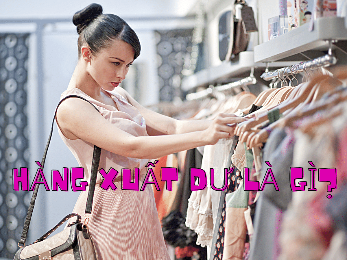Hàng xuất dư là gì? Đặc điểm nổi bật của hàng xuất dư