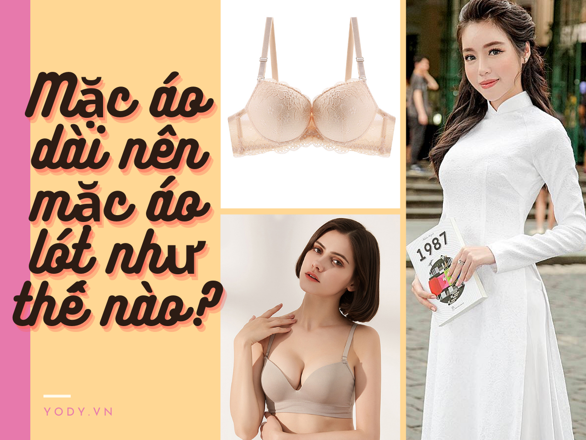 Mặc Áo Dài Nên Mặc Áo Lót Như Thế Nào Để Không Lộ Hàng?