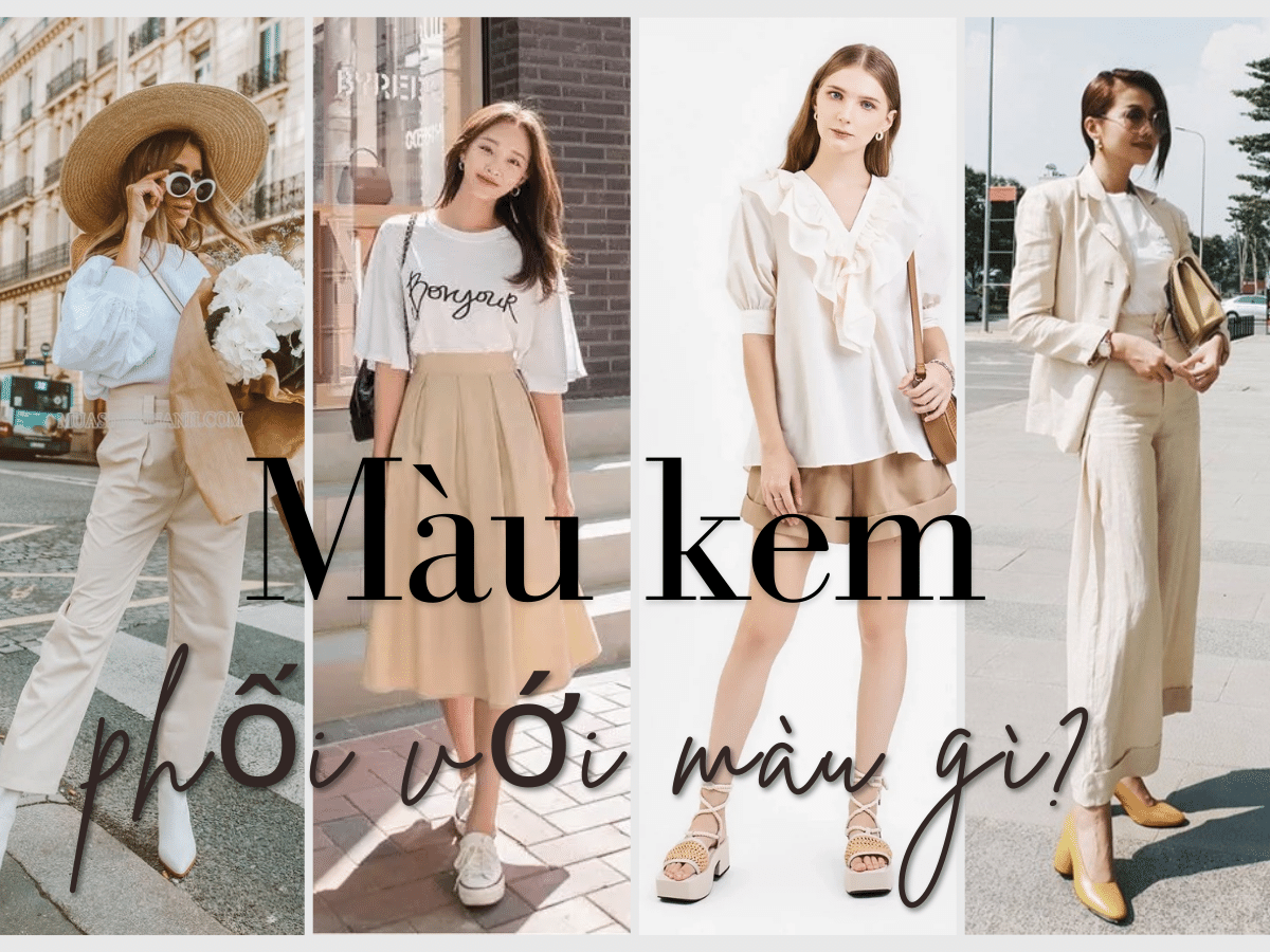 Màu kem phối với màu gì? Outfit duyên dáng, nữ tính cho nàng