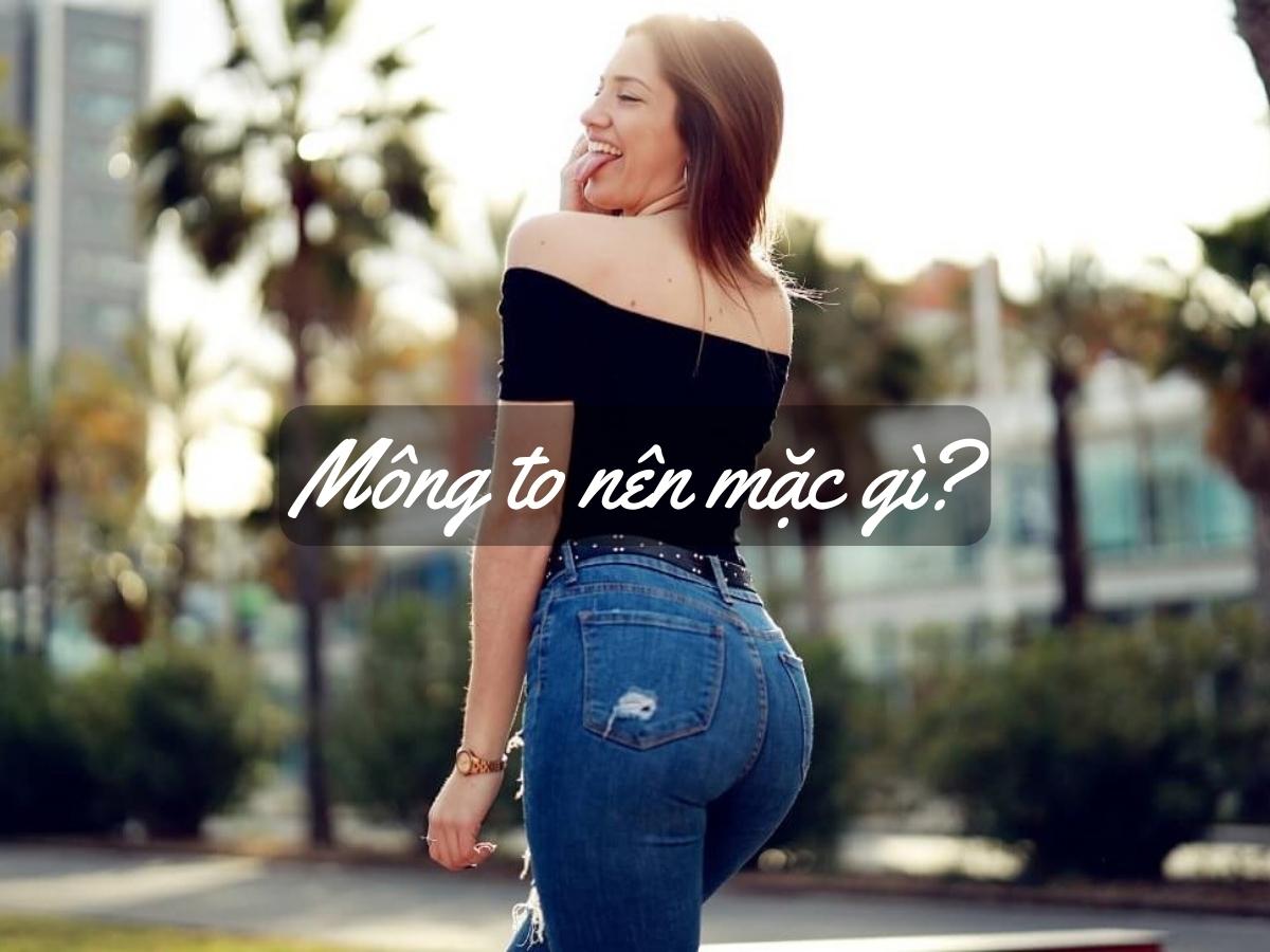 Mông to nên mặc gì? Bật mí cách phối đồ hack dáng cực đỉnh