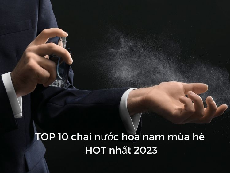 TOP 13 chai nước hoa nam mùa hè thơm mát, sảng khoái 2023