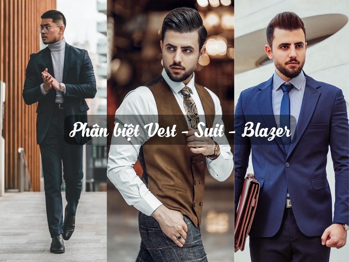 Cách phân biệt Vest  Suit  Blazer cho các quý ông