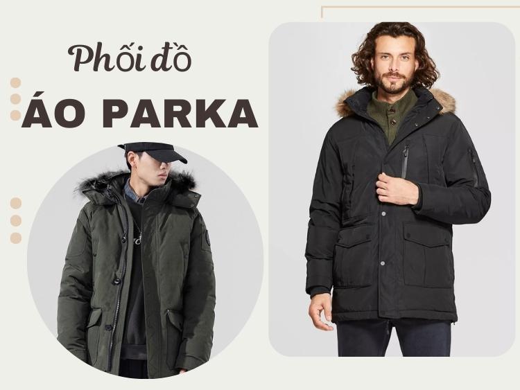 Bật mí cách phối đồ với áo parka nam SIÊU CHẤT, SIÊU THỜI TRANG