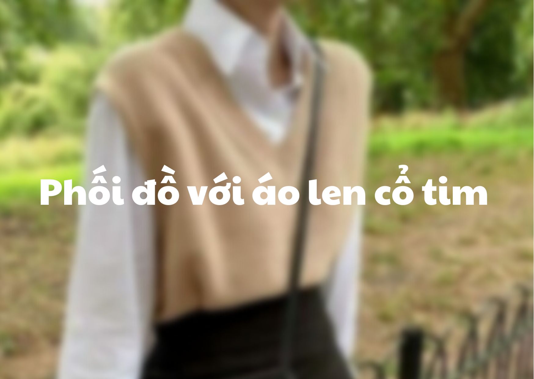 Bật mí 7 cách phối đồ với áo len cổ tim siêu xinh cho nàng