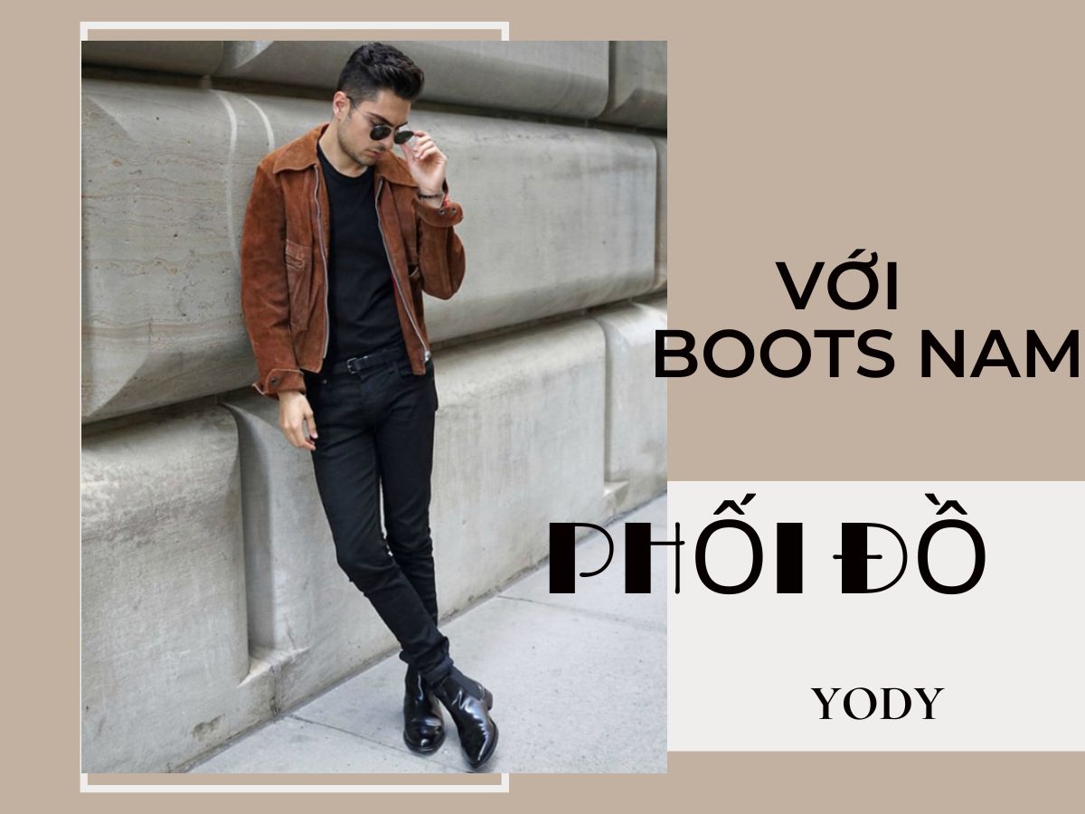 Tips phối đồ với boots nam thêm lịch lãm, fashion