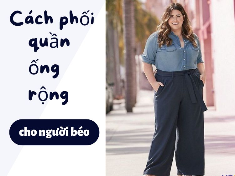 9 cách phối đồ với quần ống rộng cho người béo trông nuột nà