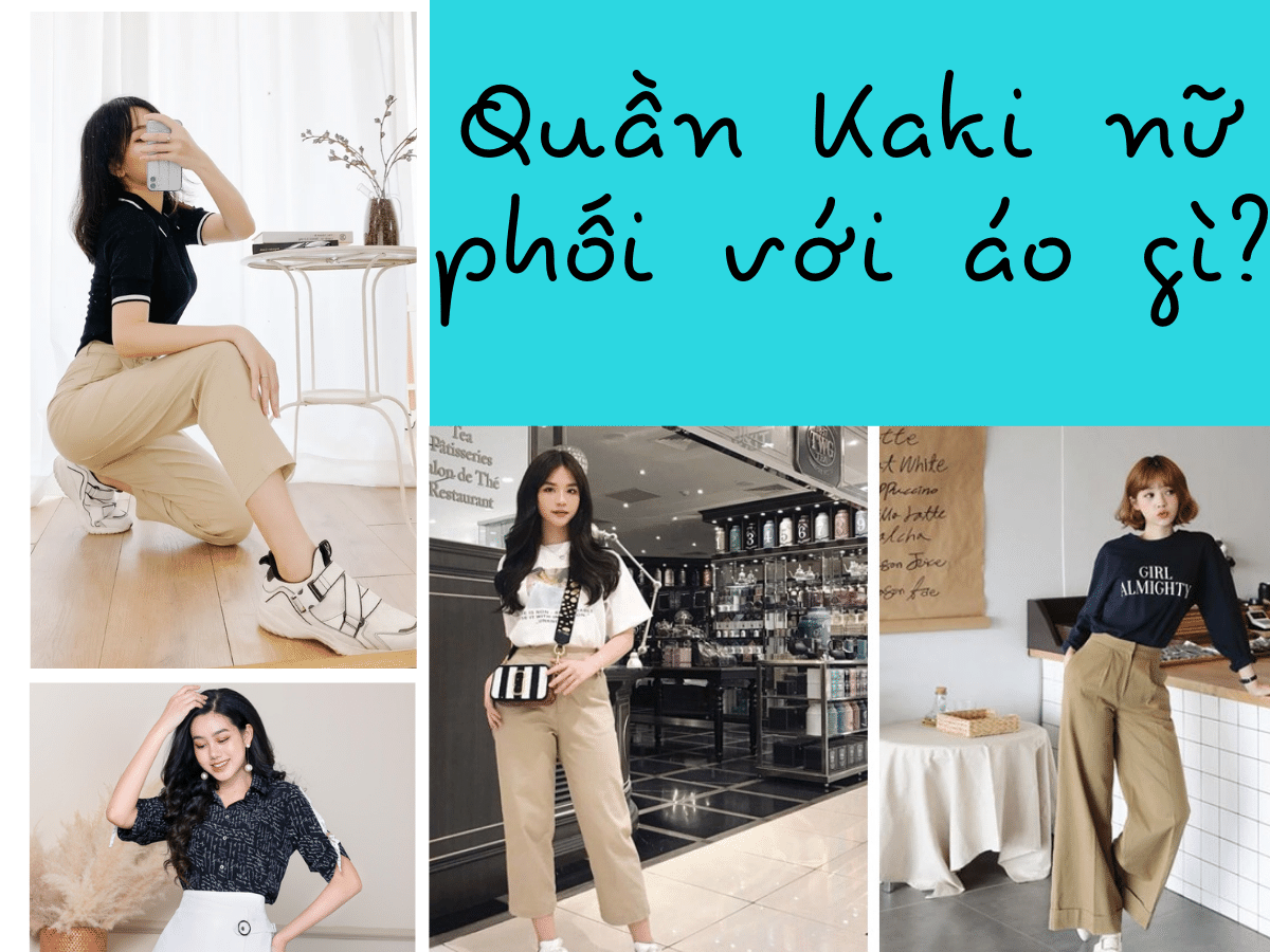 Quần kaki nữ phối với áo gì? Cách phối quần kaki nữ cho nàng siêu xinh