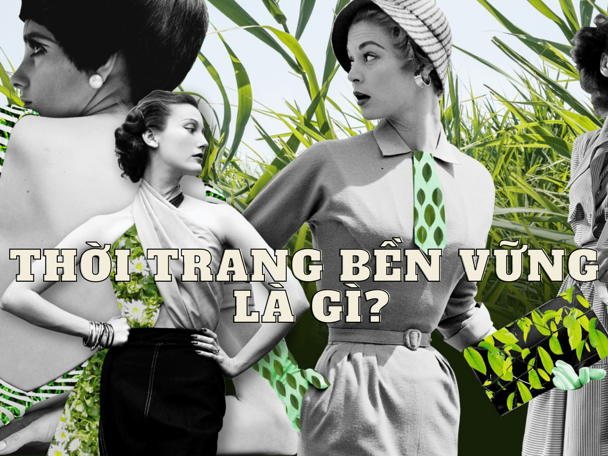 Thời trang bền vững là gì? Các thương hiệu đang dẫn đầu