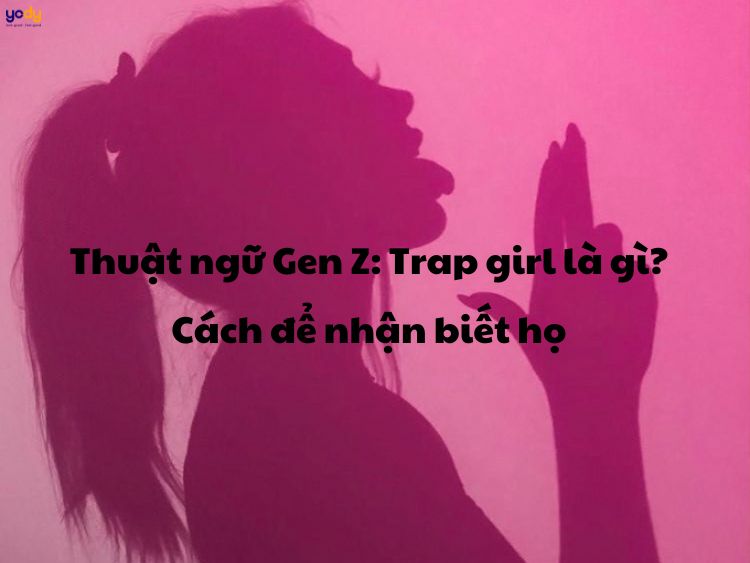 Trap là gì Ý nghĩa của trap boy trap girl là như thế nào