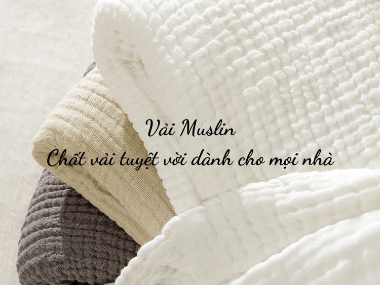 Vải Muslin - Chất vải tuyệt vời dành cho mọi nhà