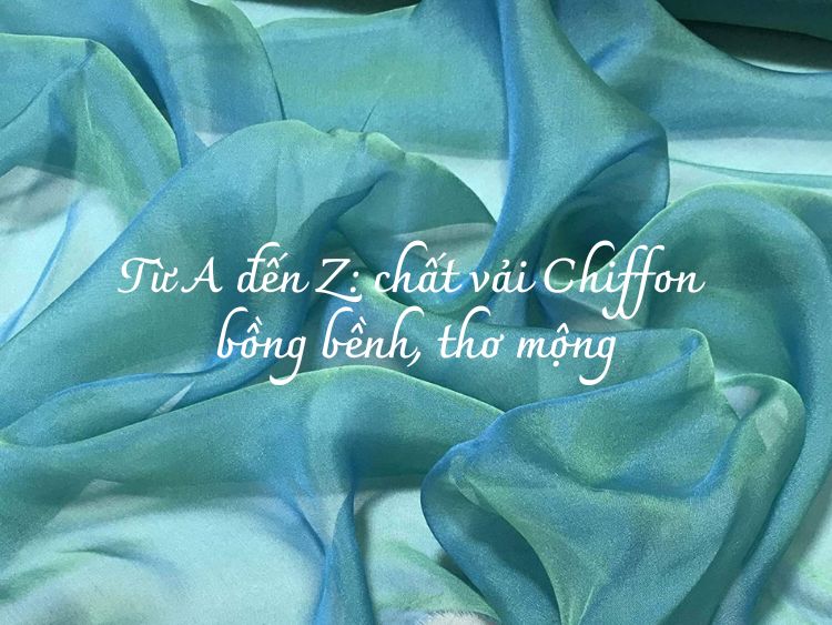 Từ A đến Z: Chất vải Chiffon bồng bềnh, thơ mộng
