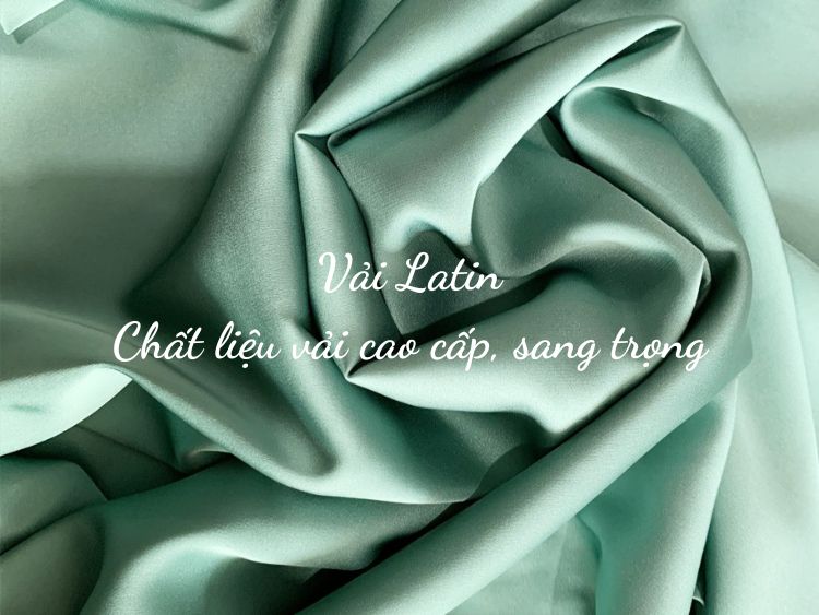 Vải Latin - Chất vải cao cấp cho những bộ cánh đẹp