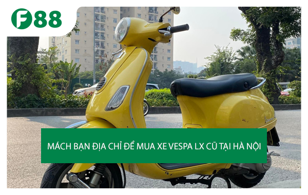 Mách bạn địa chỉ để mua xe Vespa LX cũ tại Hà Nội
